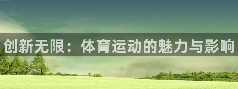 球新体育：创新无限：体育运动的魅力与影响