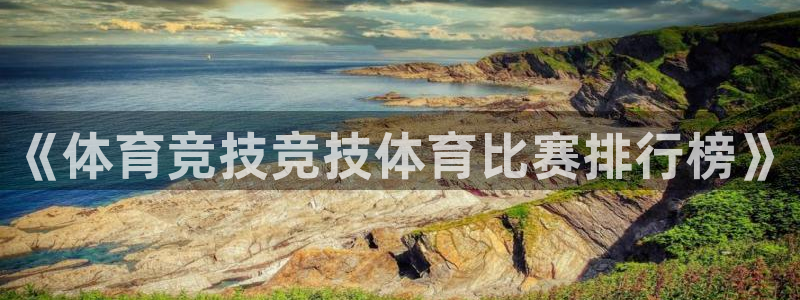 球新体育：《体育竞技竞技体育比赛排行榜》